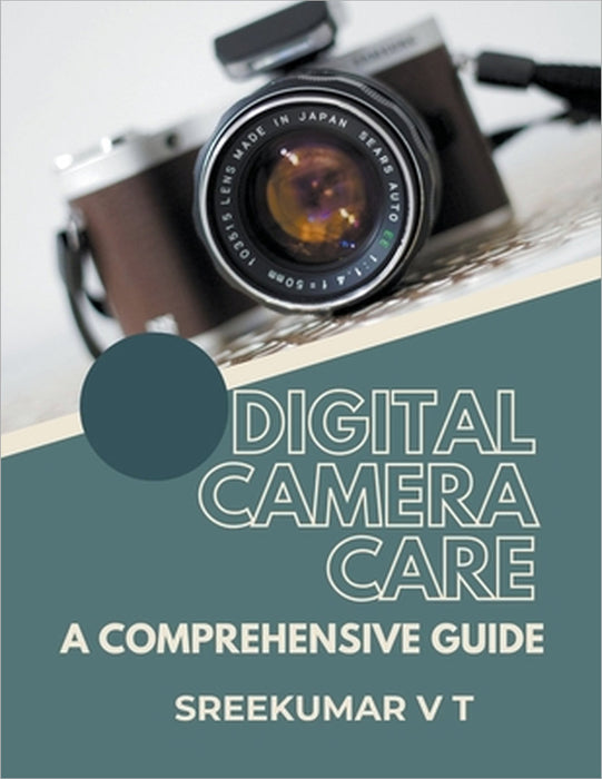 Digital Camera Care: A Comprehensive Guide by V. T. Sreekumar