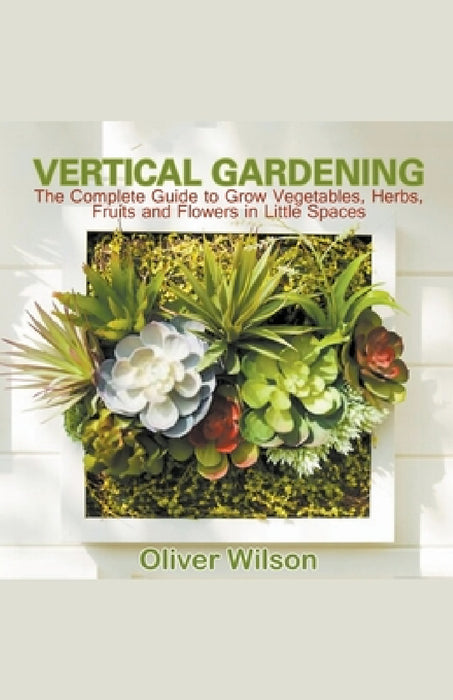 Vertical Gardening by Oliver Wilson