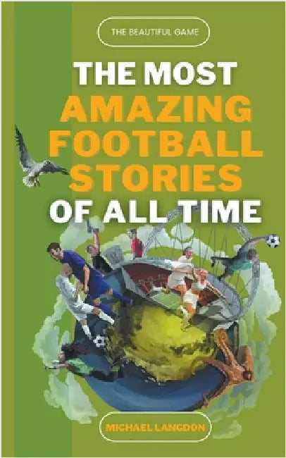 The Most Amazing Football Stories of All Time - The Beautiful Game by Michael Langdon