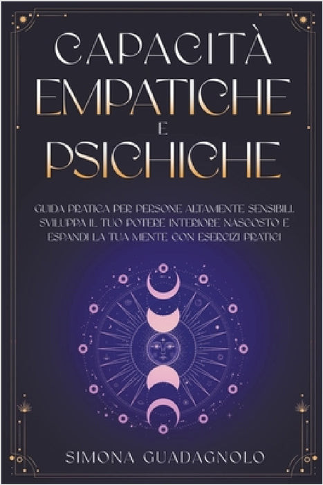 Capacità Empatiche e Psichiche: Guida Pratica per Persone Altamente Sensibili. Sviluppa il tuo Potere Interiore Nascosto e Espandi la tua Mente con Es by Simona Guadagnolo