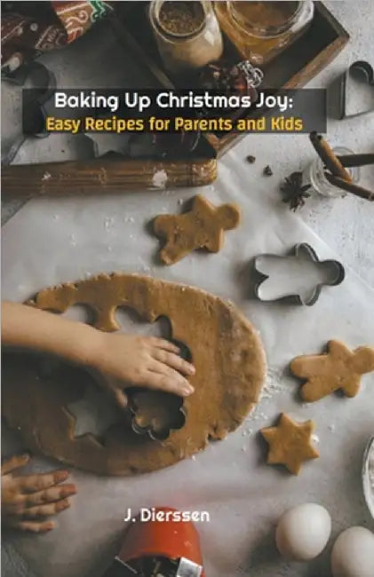 Baking Up Christmas Joy: Easy Recipes for Parents and Kids by Jan Dierssen