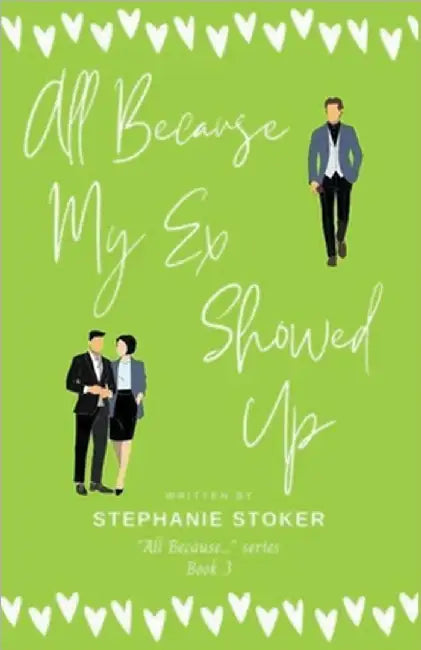 All Because My Ex Showed Up by Stoker, Stephanie