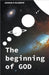 The Beginning of God by Olumoye, Joshua