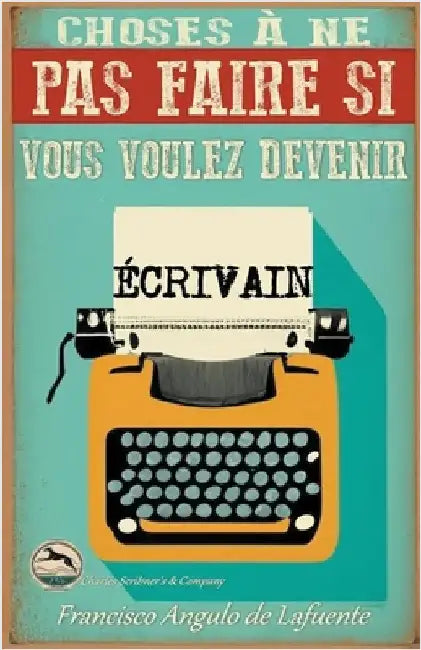 Choses à ne pas Faire si Vous Voulez Devenir Écrivain by Lafuente, Francisco Angulo de