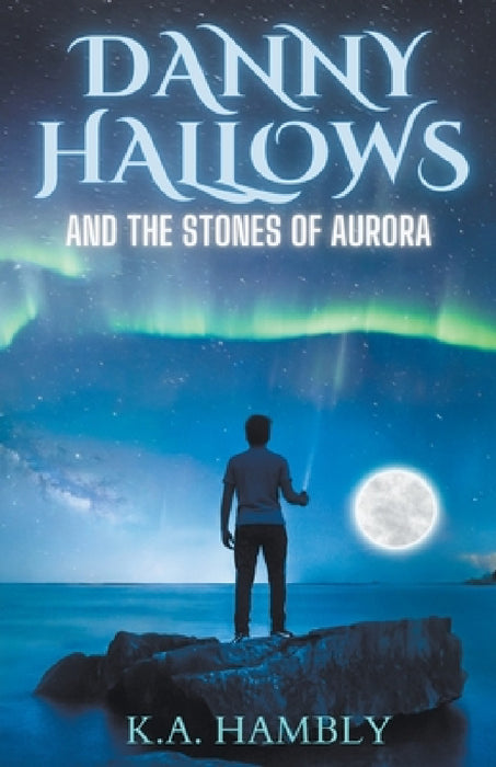 Danny Hallows and the Stones of Aurora by K. A. Hambly