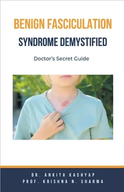 Benign Fasciculation Syndrome Demystified: Doctor's Secret Guide by Ankita Kashyap