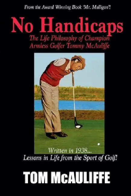 No Handicaps - The Life Philosophy of Champion Armless Golfer Tommy McAuliffe by Tom McAuliffe