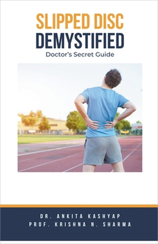Slipped Disc Demystified: Doctor's Secret Guide by Ankita Kashyap, Prof Krishna N. Sharma