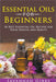 Essential Oils for Beginners: 56 Best Essential Oil Recipes for Your Health and Beauty by Savannah Gibbs