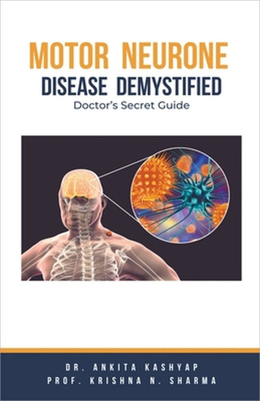 Motor Neurone Disease Demystified: Doctor's Secret Guide by Ankita Kashyap, Prof Krishna N. Sharma