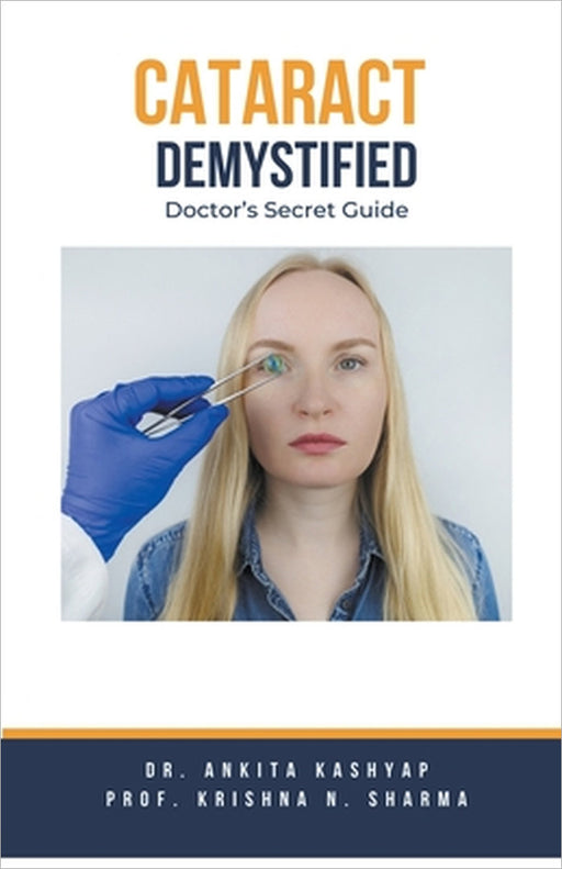 Cataract Demystified: Doctor's Secret Guide by Ankita Kashyap, Prof Krishna N. Sharma