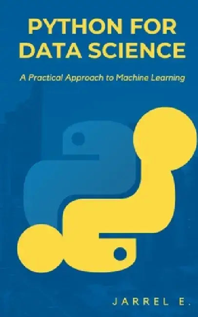Python for Data Science: A Practical Approach to Machine Learning by Jarrel E