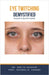Eye Twitching Demystified: Doctor's Secret Guide by Ankita Kashyap, Prof Krishna N. Sharma