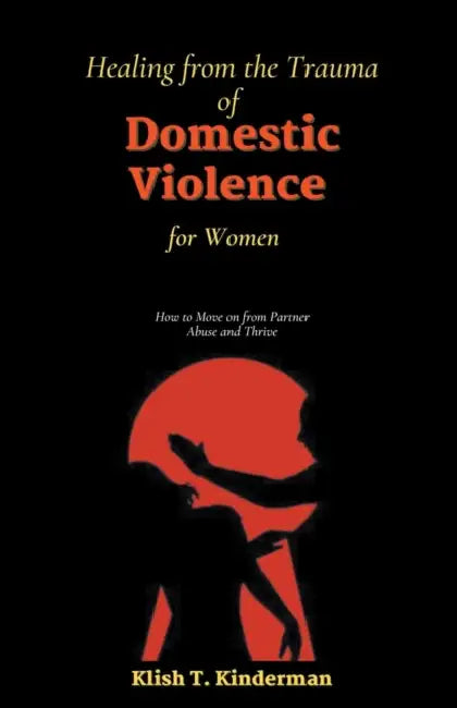 Healing from the Trauma of Domestic Violence for Women by Klish T. Kinderman