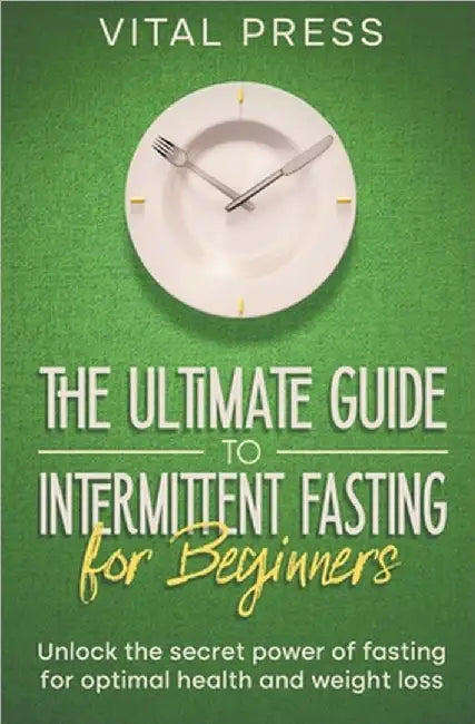 The ultimate Guide to Intermittent Fasting for Beginners by Vital Press