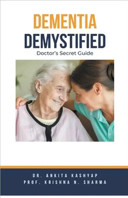 Dementia Demystified: Doctor's Secret Guide by Ankita Kashyap