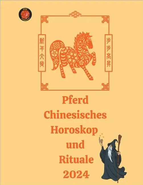 Pferd Chinesisches Horoskop und Rituale 2024 by Alina a. Rubi
