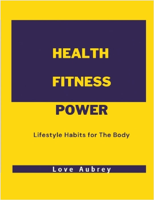 Health Fitness Power: Lifestyle Habits for The Body by Love Aubrey