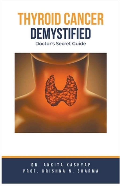 Thyroid Cancer Demystified Doctors Secret Guide by Ankita Kashyap, Prof Krishna N. Sharma