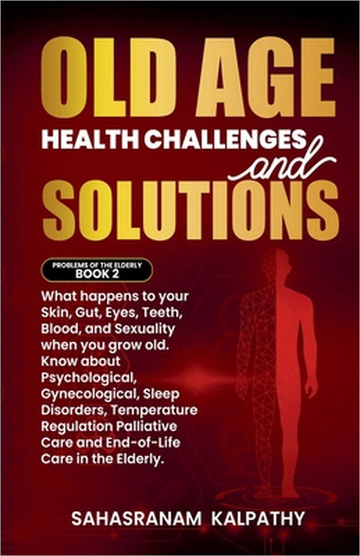 Old Age Health - Challenges and Solutions by Sahasranam Kalpathy