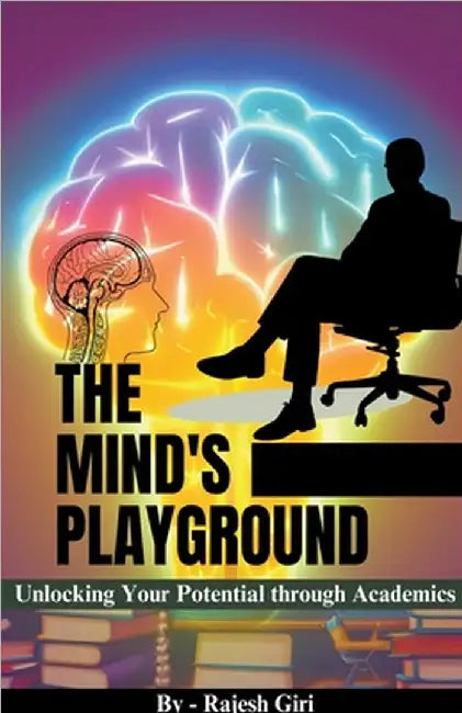 The Mind's Playground: Unlocking Your Potential through Academics by Rajesh Giri