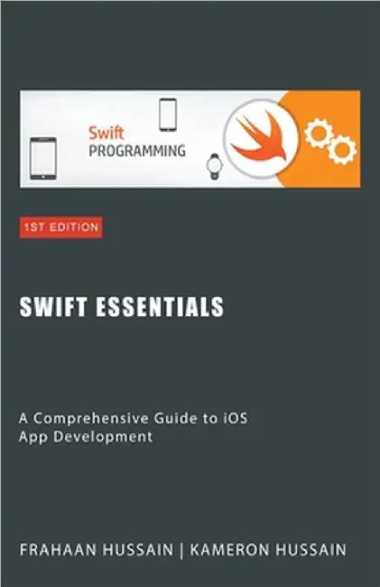 Swift Essentials: A Comprehensive Guide to iOS App Development by Kameron Hussain