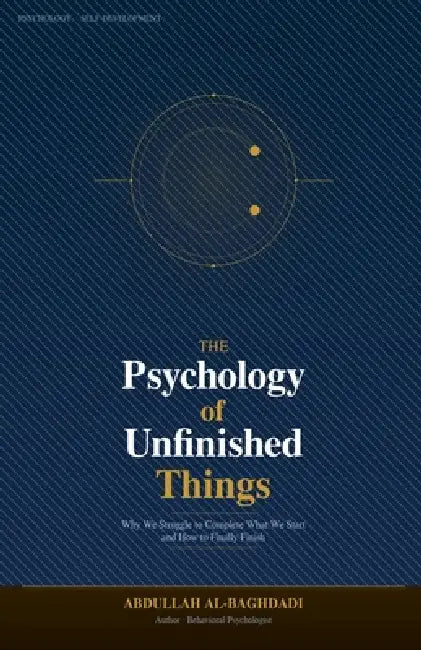 The Psychology of Unfinished Things by Abdullah Al-Baghdadi