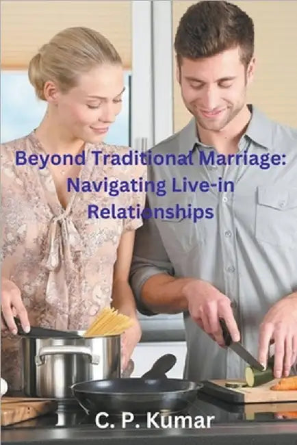 Beyond Traditional Marriage: Navigating Live-in Relationships by C. P. Kumar