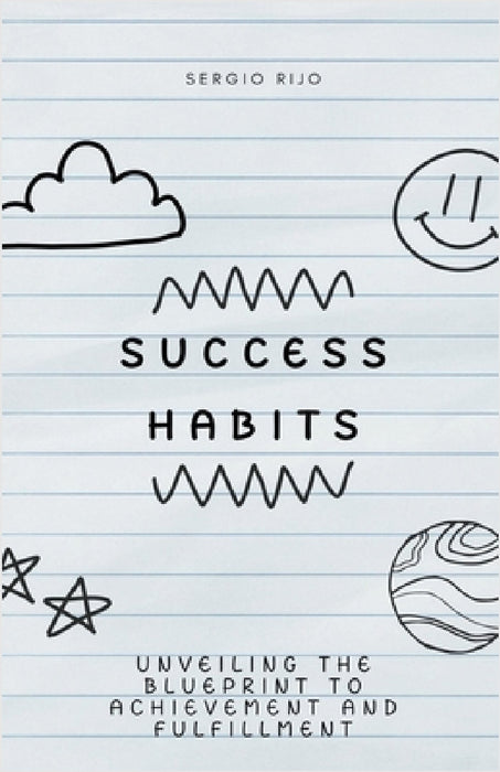 Success Habits: Unveiling the Blueprint to Achievement and Fulfillment by Sergio Rijo