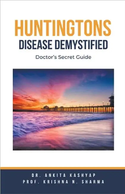 Huntingtons Disease Demystified: Doctor's Secret Guide by Ankita Kashyap
