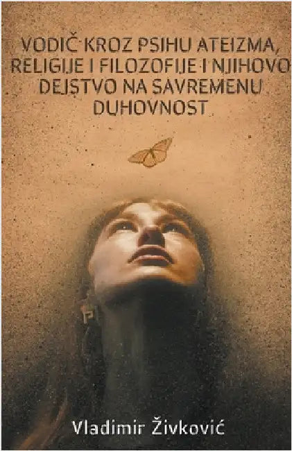 Vodič kroz psihu ateizma, religije i filozofije i njihovo dejstvo na savremenu duhovnost by Zivkovic, Vladimir