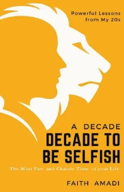 How To Conquer Your 20s - A Decade To Be Selfish by Faith Amadi