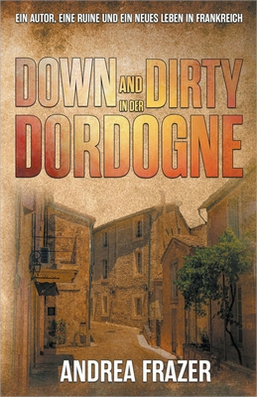Down and Dirty in der Dordogne by Andrea Frazer