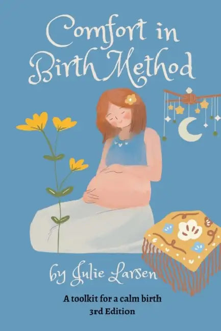 Comfort in Birth Method - A Toolkit for a Calm Birth by Julie Larsen