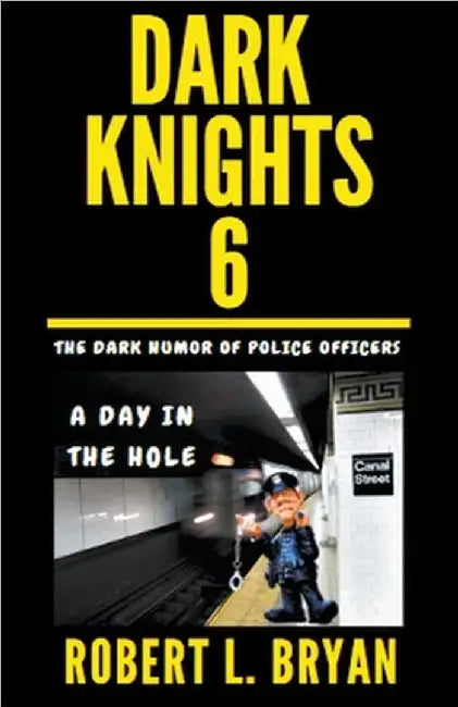 DARK KNIGHTS, The Dark Humor of Police Officers: A Day in the Hole by Robert L. Bryan