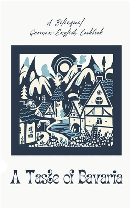 A Taste of Bavaria: A Bilingual German-English Cookbook by Coledown Bilingual Books