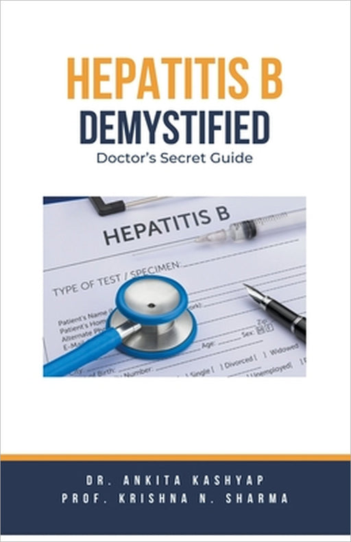Hepatitis B Demystified: Doctor's Secret Guide by Ankita Kashyap, Prof Krishna N. Sharma