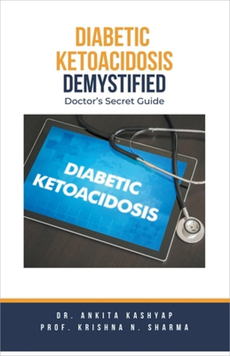 Diabetic Ketoacidosis Demystified: Doctor's Secret Guide by Ankita Kashyap, Prof Krishna N. Sharma