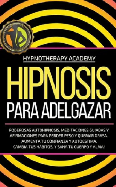 Hipnosis Para Adelgazar: Poderosas Autohipnosis, Meditaciones Guiadas Y Afirmaciones Para Perder Peso Y Quemar Grasa. ¡Aumenta Tu Confianza Y Autoesti by Hypnotherapy Academy