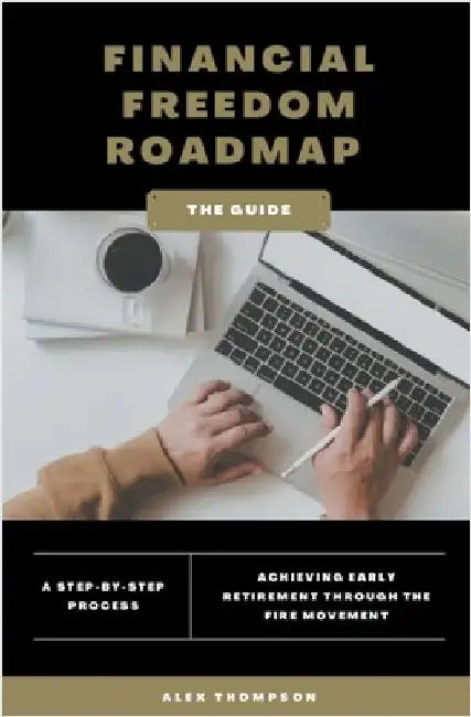 Financial Freedom Roadmap - Achieving Early Retirement through the FIRE Movement by Thompson, Alex