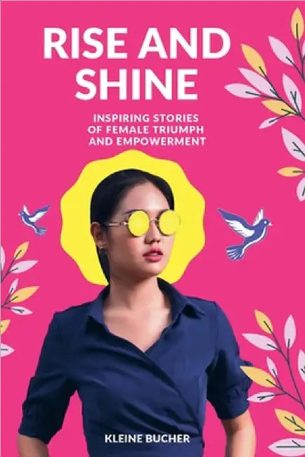 Rise and Shine: Inspiring Stories of Female Triumph and Empowerment by Kleine Bücher