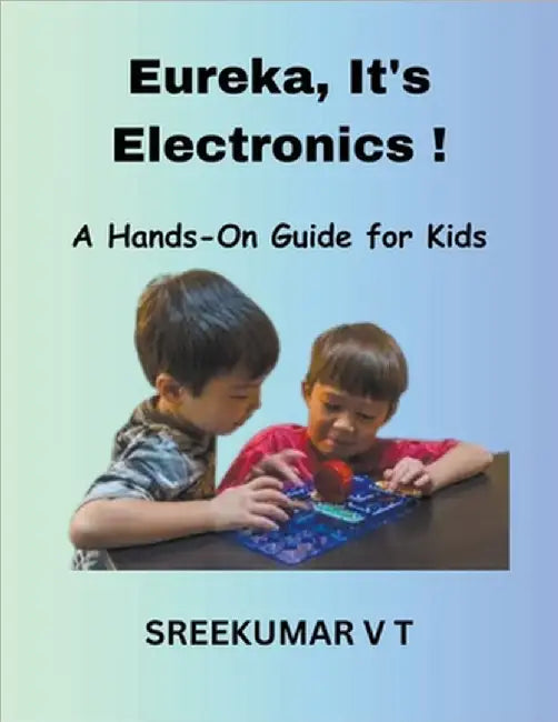 Eureka, It's Electronics! A Hands-On Guide for Kids by Sreekumar, V. T.