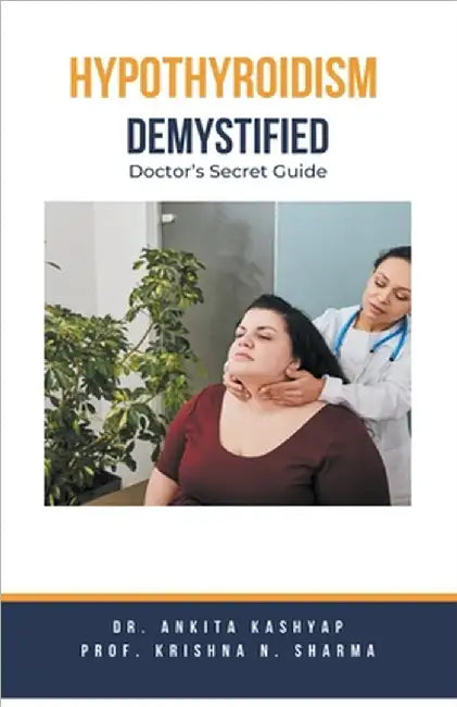 Hypothyroidism Demystified: Doctor's Secret Guide by Ankita Kashyap