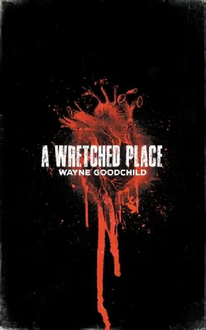 A Wretched Place by Wayne Goodchild