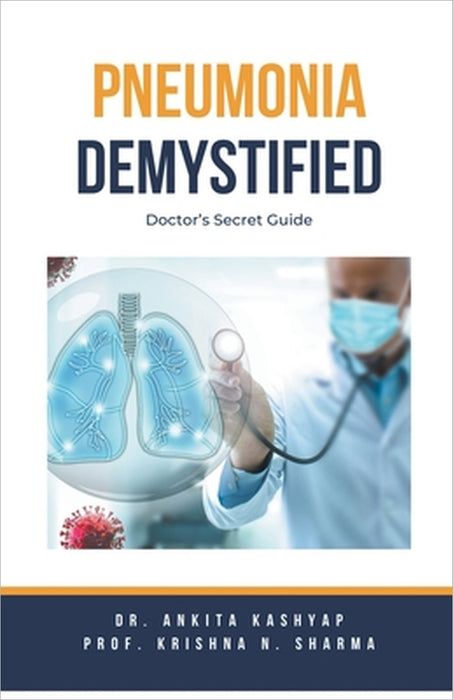 Pneumonia Demystified: Doctor's Secret Guide by Ankita Kashyap, Prof Krishna N. Sharma