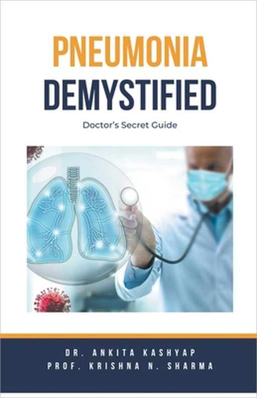 Pneumonia Demystified: Doctor's Secret Guide by Ankita Kashyap, Prof Krishna N. Sharma