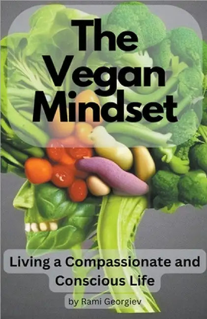 The Vegan Mindset: Living a Compassionate and Conscious Life by Georgiev, Rami