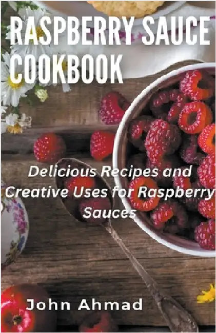 Raspberry Sauce Cookbook by John Ahmad