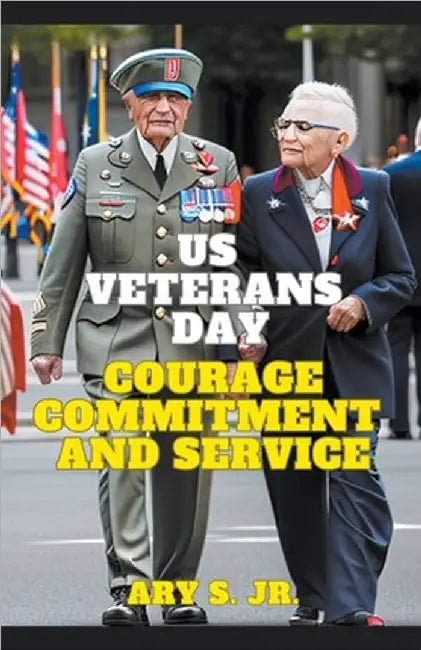 US Veterans Day: Courage Commitment and Service by S, Ary, Jr.