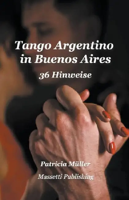 Tango Argentino in Buenos Aires - 36 Hinweise by Patricia Müller